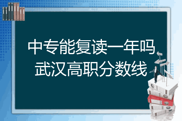 中专能复读一年吗武汉高职分数线