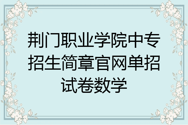 荆门职业学院中专招生简章官网单招试卷数学