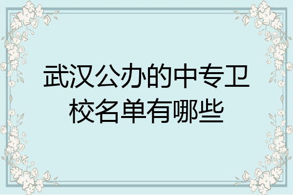 武汉公办的中专卫校名单有哪些