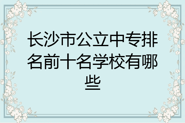 长沙市公立中专排名前十名学校有哪些