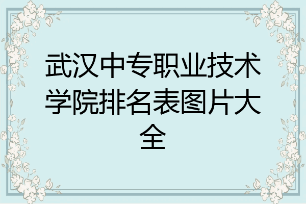 武汉中专职业技术学院排名表图片大全