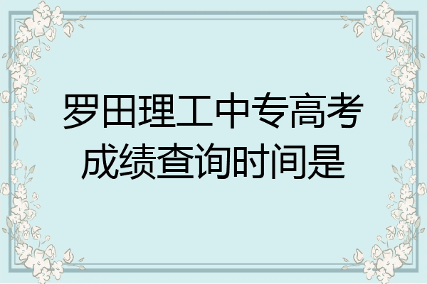 罗田理工中专高考成绩查询时间是