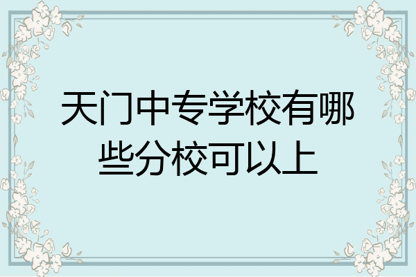 天门中专学校有哪些分校可以上