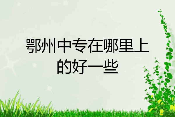 鄂州中专在哪里上的好一些
