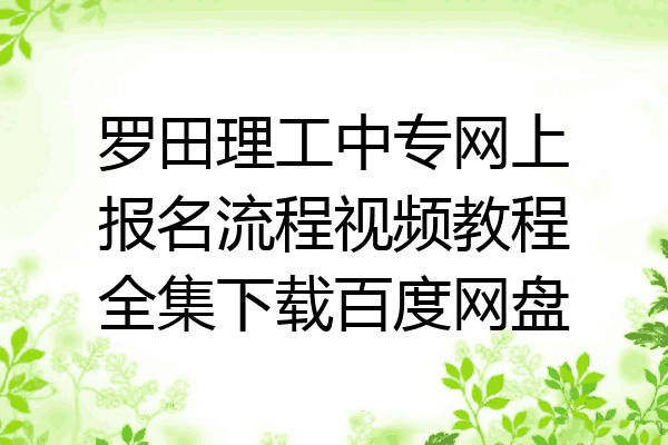 罗田理工中专网上报名流程视频教程全集下载百度网盘