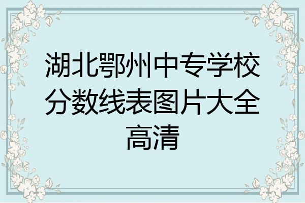 湖北鄂州中专学校分数线表图片大全高清