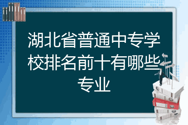 湖北省普通中专学校排名前十有哪些专业