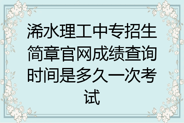 浠水理工中专招生简章官网成绩查询时间是多久一次考试