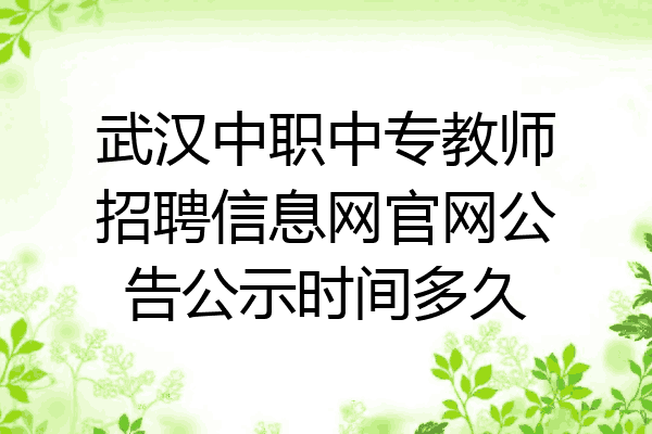 武汉中职中专教师招聘信息网官网公告公示时间多久