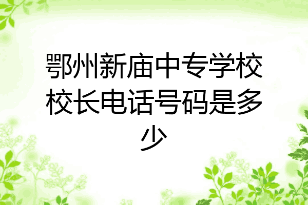 鄂州新庙中专学校校长电话号码是多少