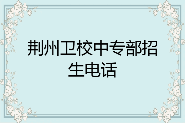 荆州卫校中专部招生电话