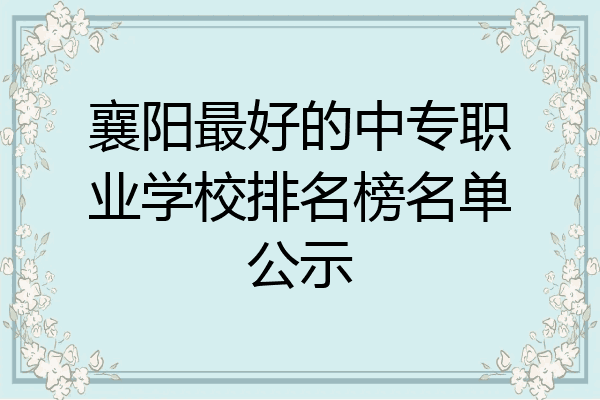 襄阳最好的中专职业学校排名榜名单公示