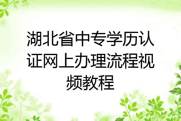 湖北省中专学历认证网上办理流程视频教程