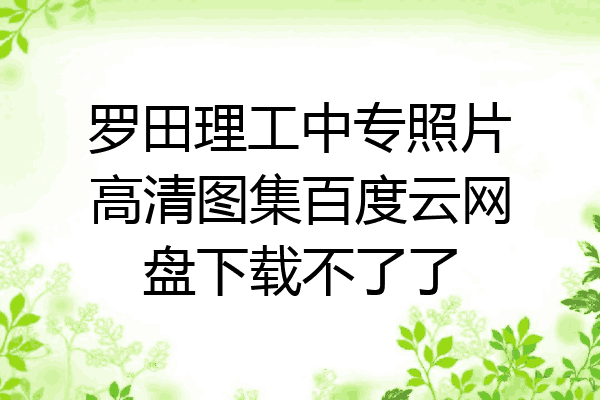 罗田理工中专照片高清图集百度云网盘下载不了了
