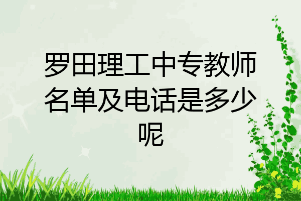 罗田理工中专教师名单及电话是多少呢