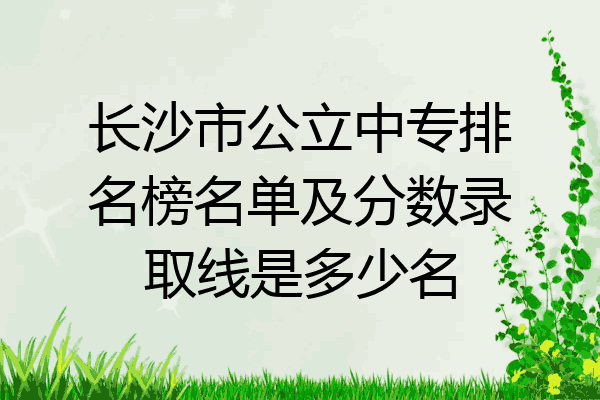 长沙市公立中专排名榜名单及分数录取线是多少名