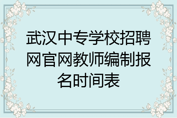 武汉中专学校招聘网官网教师编制报名时间表