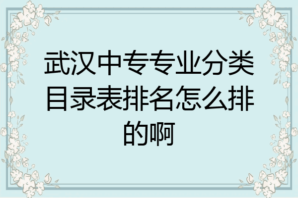 武汉中专专业分类目录表排名怎么排的啊