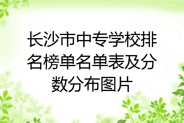 长沙市中专学校排名榜单名单表及分数分布图片