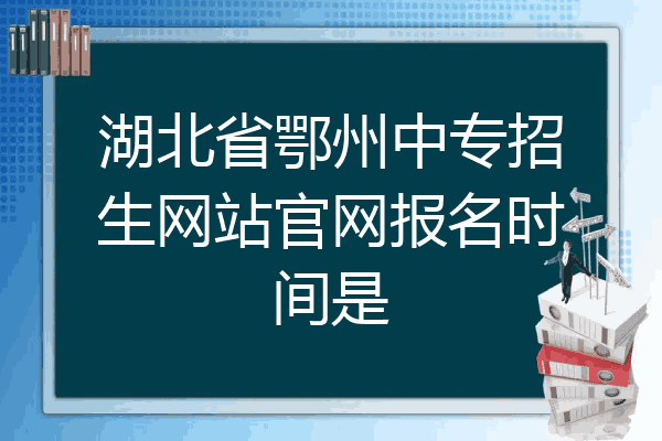 湖北省鄂州中专招生网站官网报名时间是