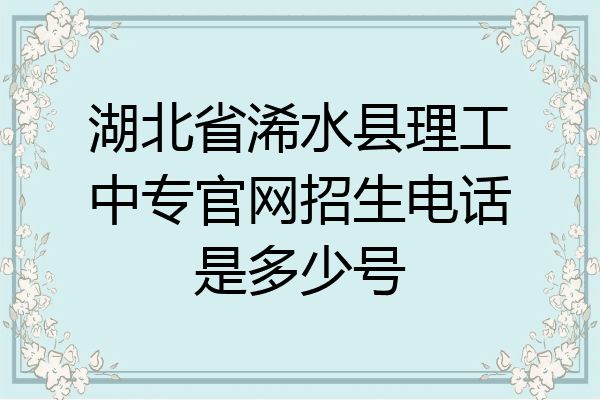 湖北省浠水县理工中专官网招生电话是多少号