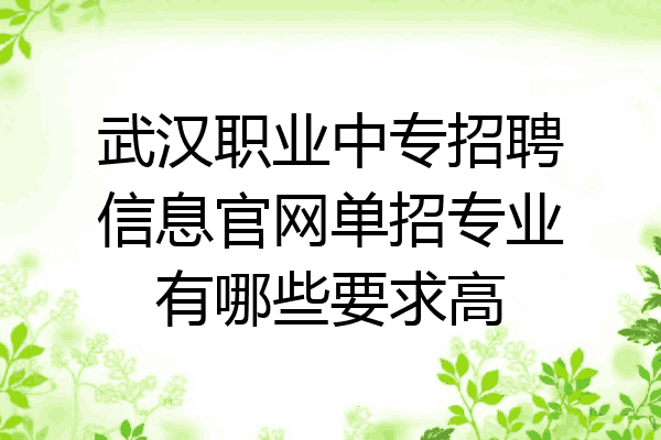 武汉职业中专招聘信息官网单招专业有哪些要求高
