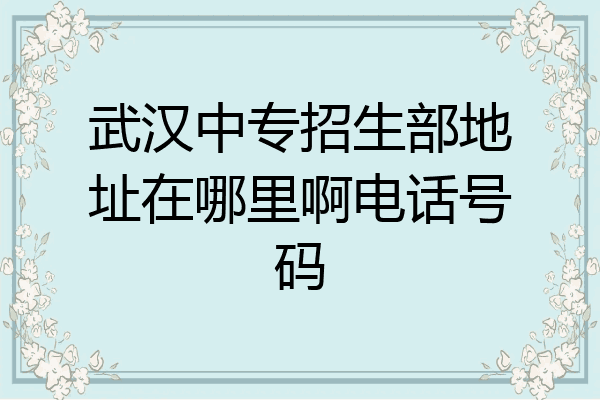 武汉中专招生部地址在哪里啊电话号码
