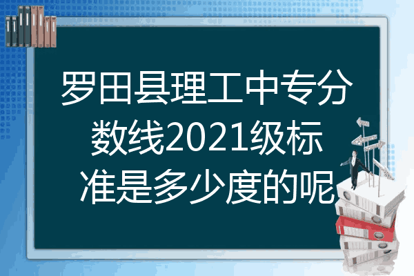 罗田县理工中专分数线2021级标准是多少度的呢