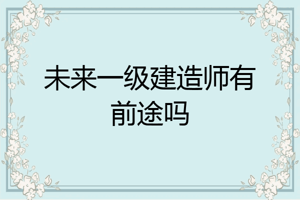 未来一级建造师有前途吗
