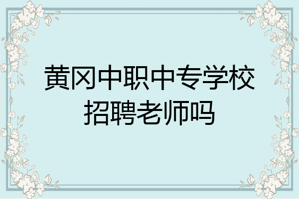 黄冈中职中专学校招聘老师吗