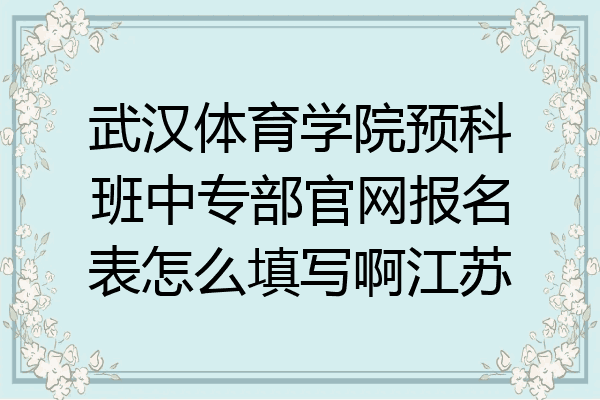 武汉体育学院预科班中专部官网报名表怎么填写啊江苏