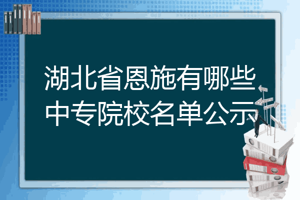 湖北省恩施有哪些中专院校名单公示