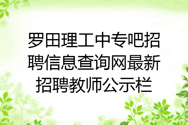 罗田理工中专吧招聘信息查询网最新招聘教师公示栏