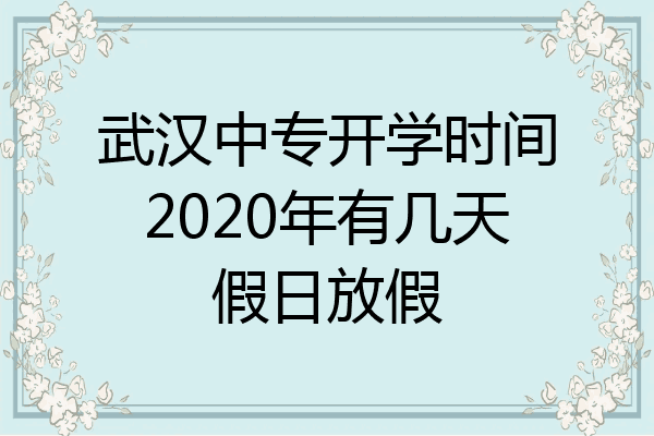武汉中专开学时间2020年有几天假日放假