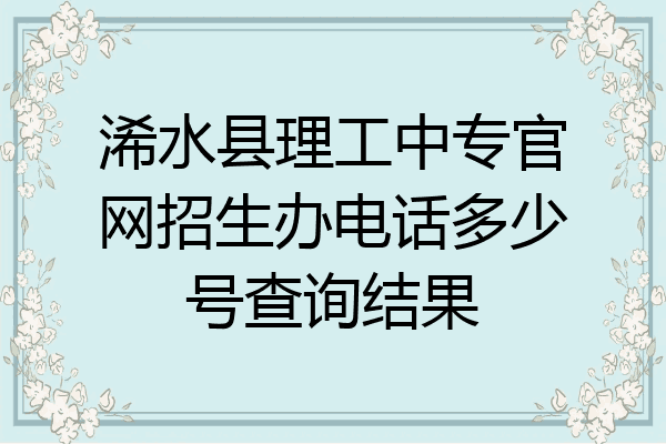 浠水县理工中专官网招生办电话多少号查询结果