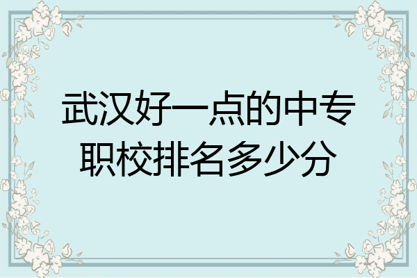 武汉好一点的中专职校排名多少分