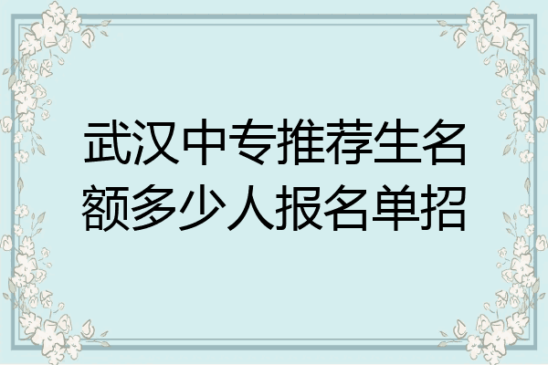武汉中专推荐生名额多少人报名单招