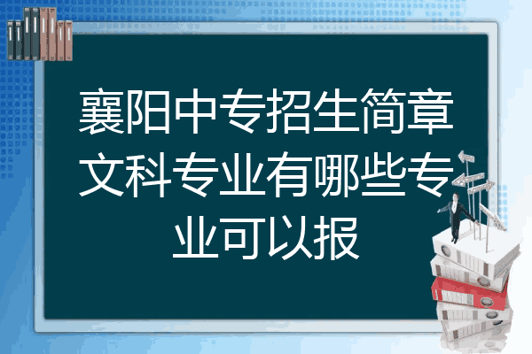 襄阳中专招生简章文科专业有哪些专业可以报