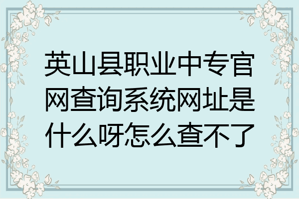 英山县职业中专官网查询系统网址是什么呀怎么查不了