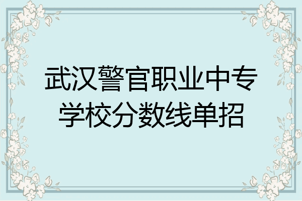 武汉警官职业中专学校分数线单招