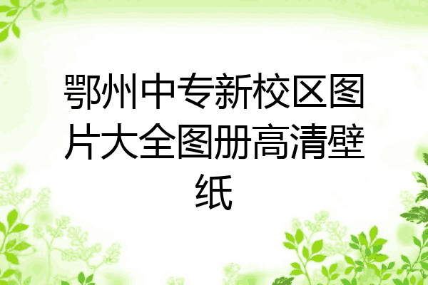 鄂州中专新校区图片大全图册高清壁纸