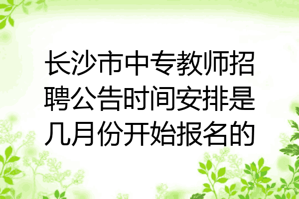 长沙市中专教师招聘公告时间安排是几月份开始报名的