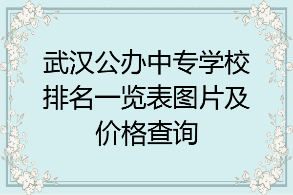 武汉公办中专学校排名一览表图片及价格查询