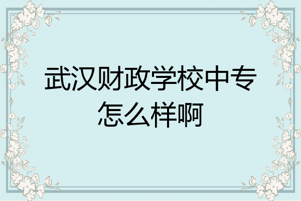 武汉财政学校中专怎么样啊