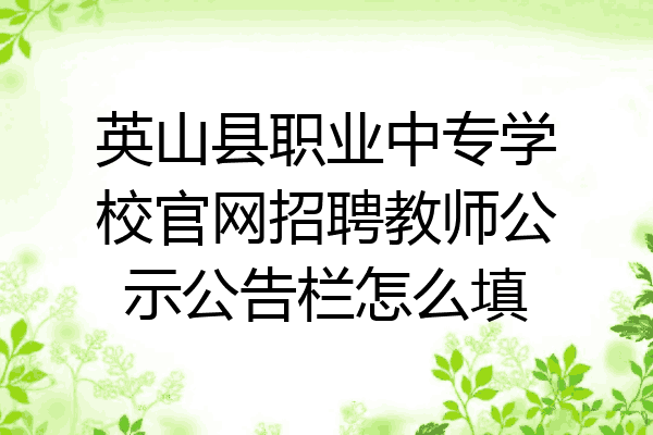 英山县职业中专学校官网招聘教师公示公告栏怎么填