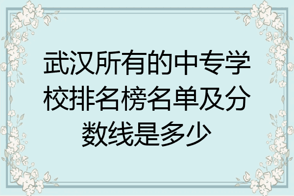 武汉所有的中专学校排名榜名单及分数线是多少
