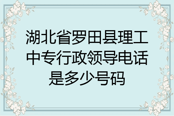 湖北省罗田县理工中专行政领导电话是多少号码