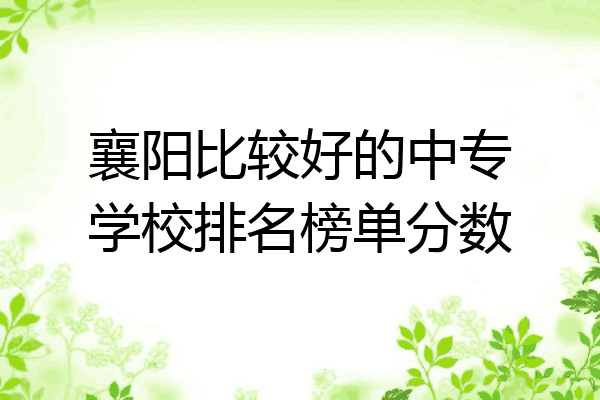 襄阳比较好的中专学校排名榜单分数