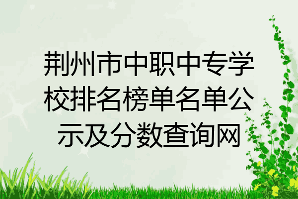 荆州市中职中专学校排名榜单名单公示及分数查询网