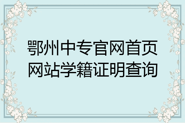 鄂州中专官网首页网站学籍证明查询
